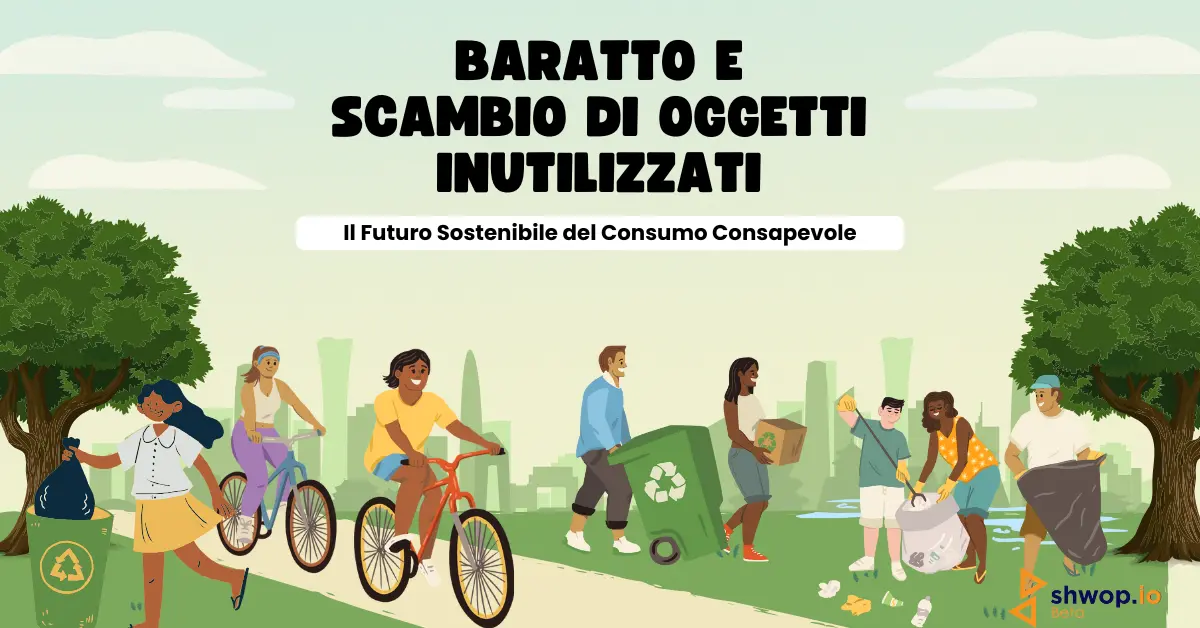 Baratto e scambio di oggetti inutilizzati: il futuro sostenibile del consumo consapevole
